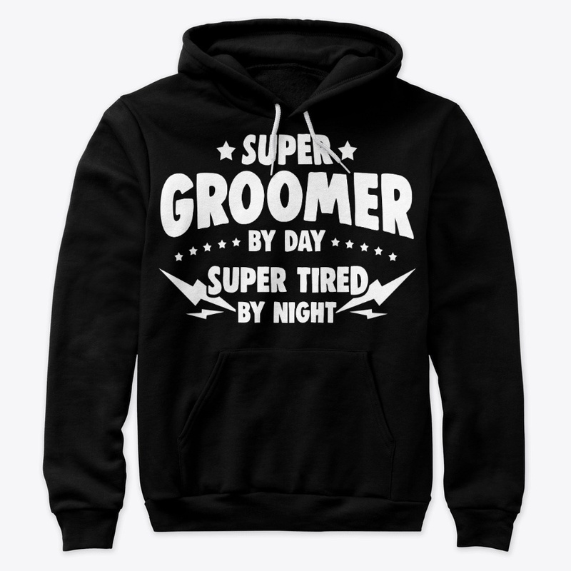 Super Groomer By Day Tired By Night