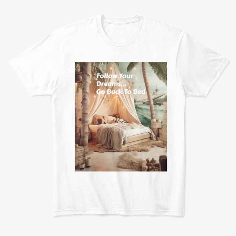 Follow Your Dreams...Go Back To Bed!