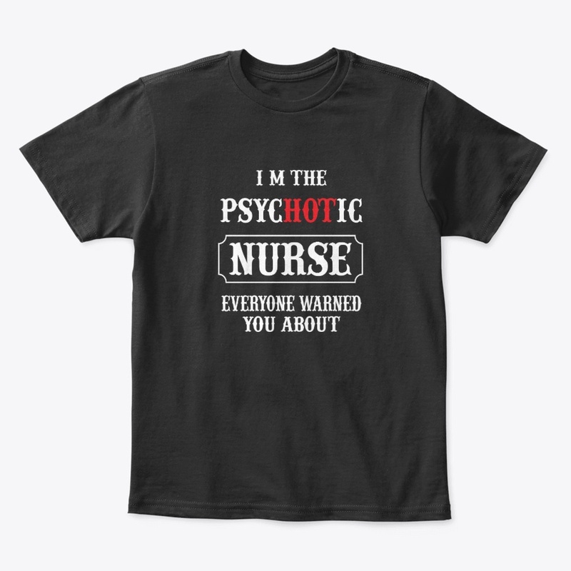 I am The Psychotic Nurse -Tee  Design