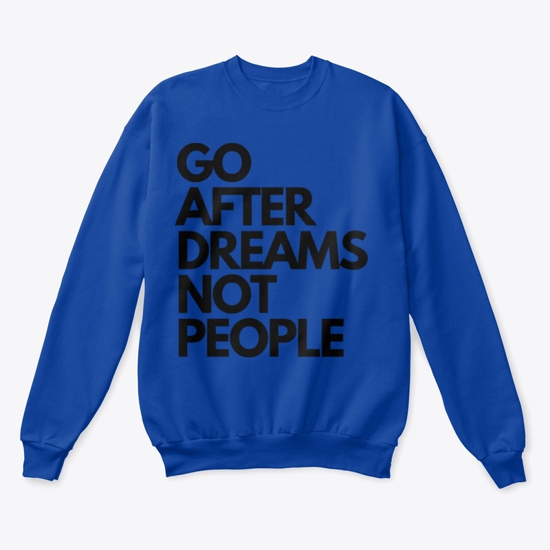 GO AFTER DREAMS NOT PEOPLE