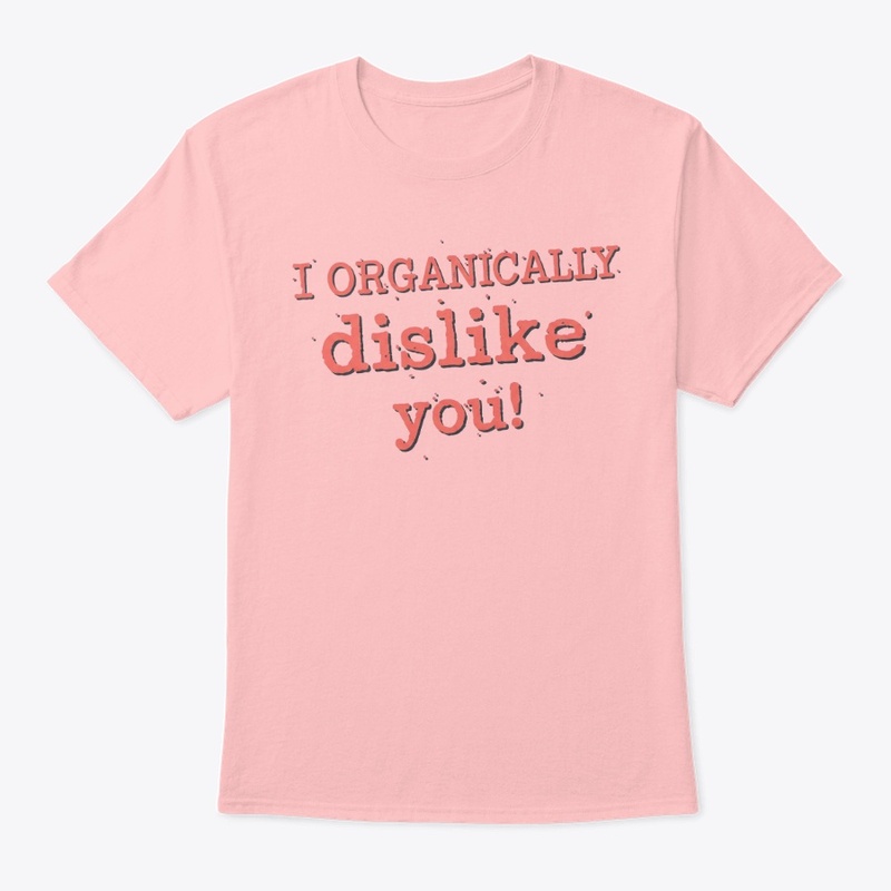I Organically Dislike You!