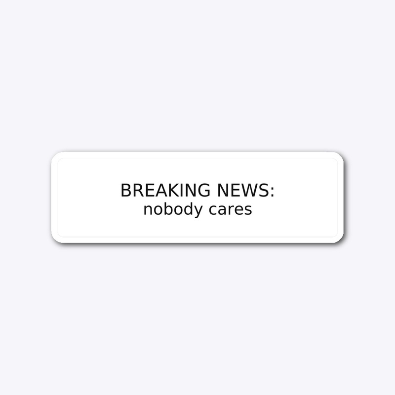 Breaking News: Nobody Cares 