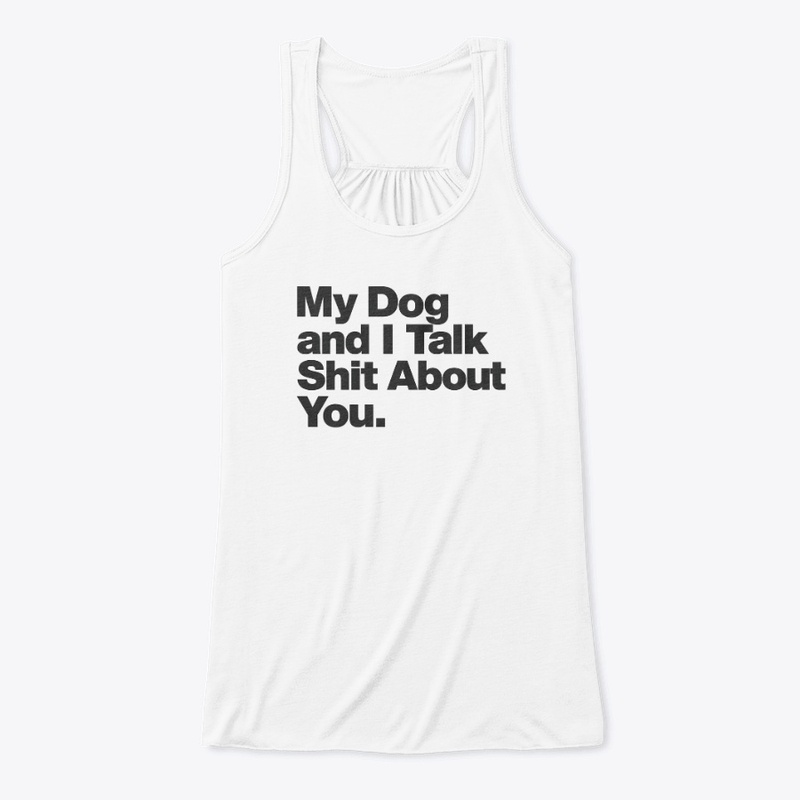 My Dog and I Talk Shit About You