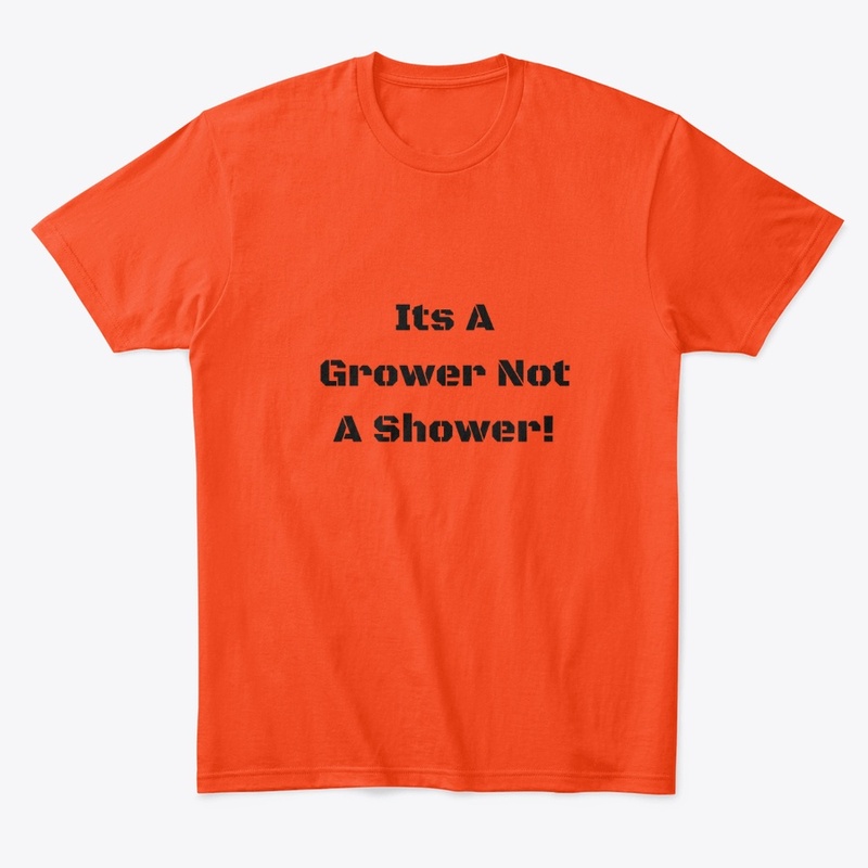 Grower NOT a Shower!