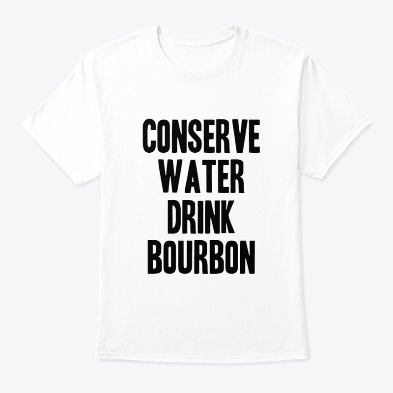 Conserve Water Drink Bourbon