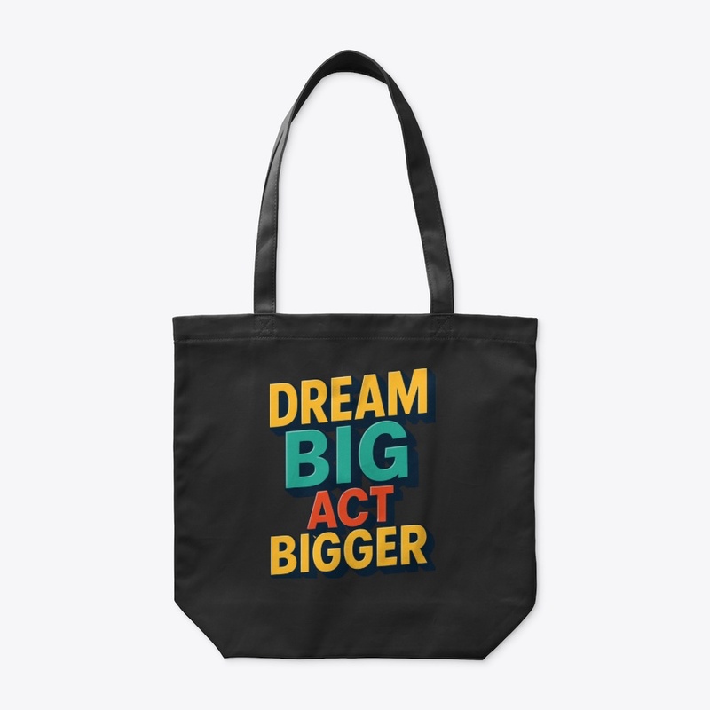 Dream Big, Act bigger