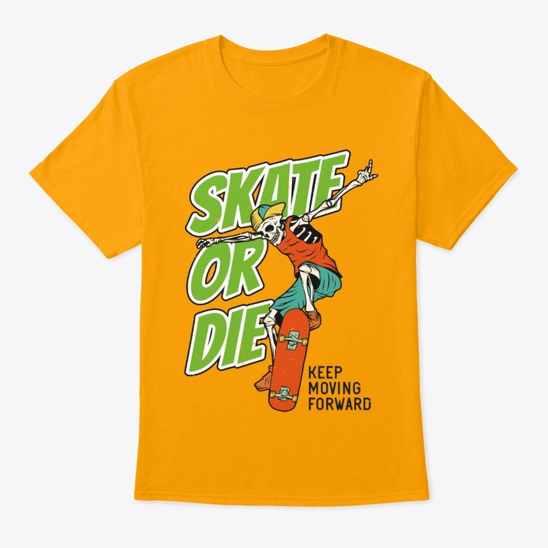 Skate or die Keep moving forward
