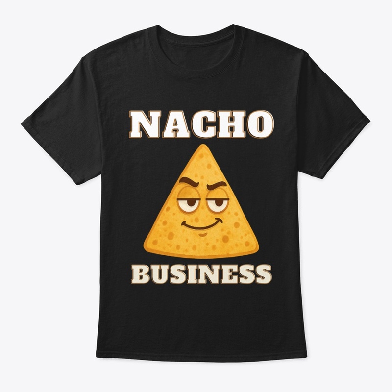 Nacho business Funny Tee