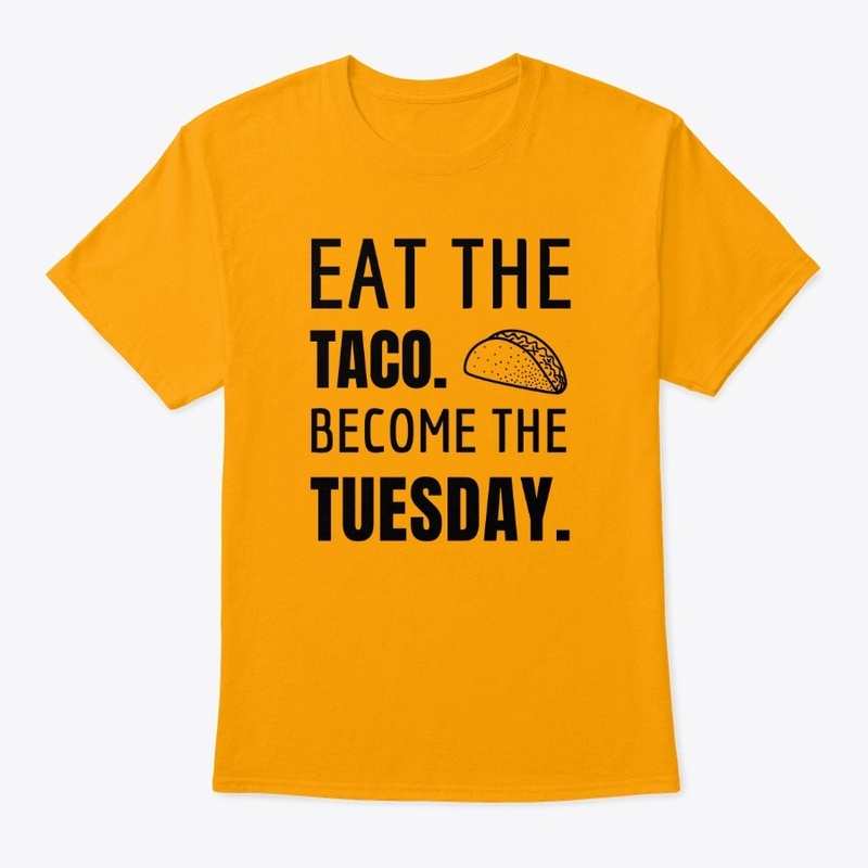 Eat the Taco Become the Tuesday