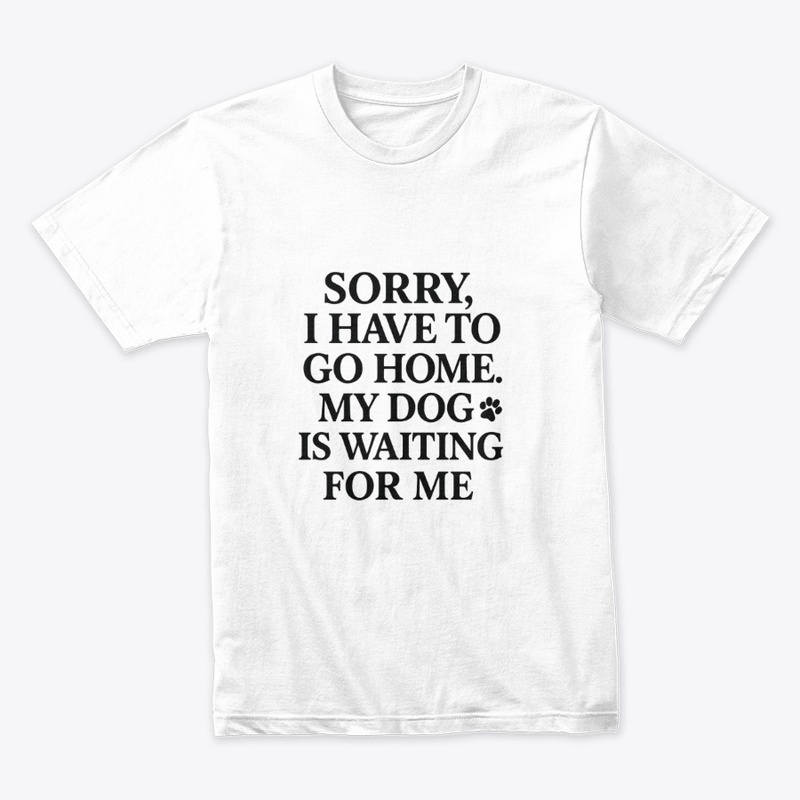 Sorry, I have to go home. My dog 