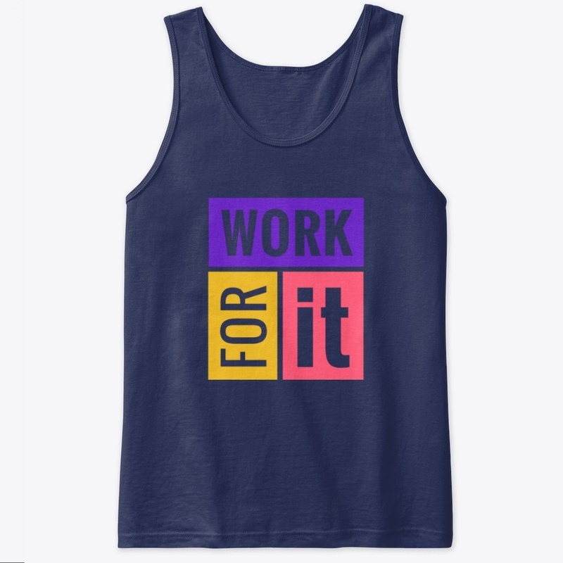 WORK FOR IT- T-Shirt, Hoddie,etc