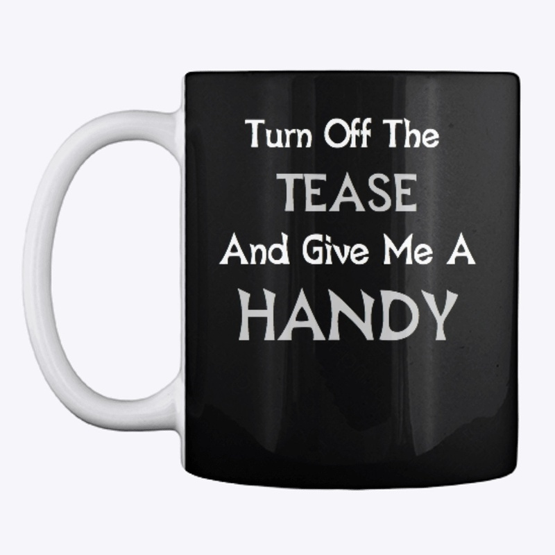 Turn Off The Tease And Give Me A HANDY