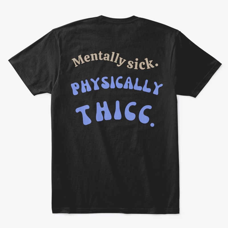 Mentally sick, Physically Thicc