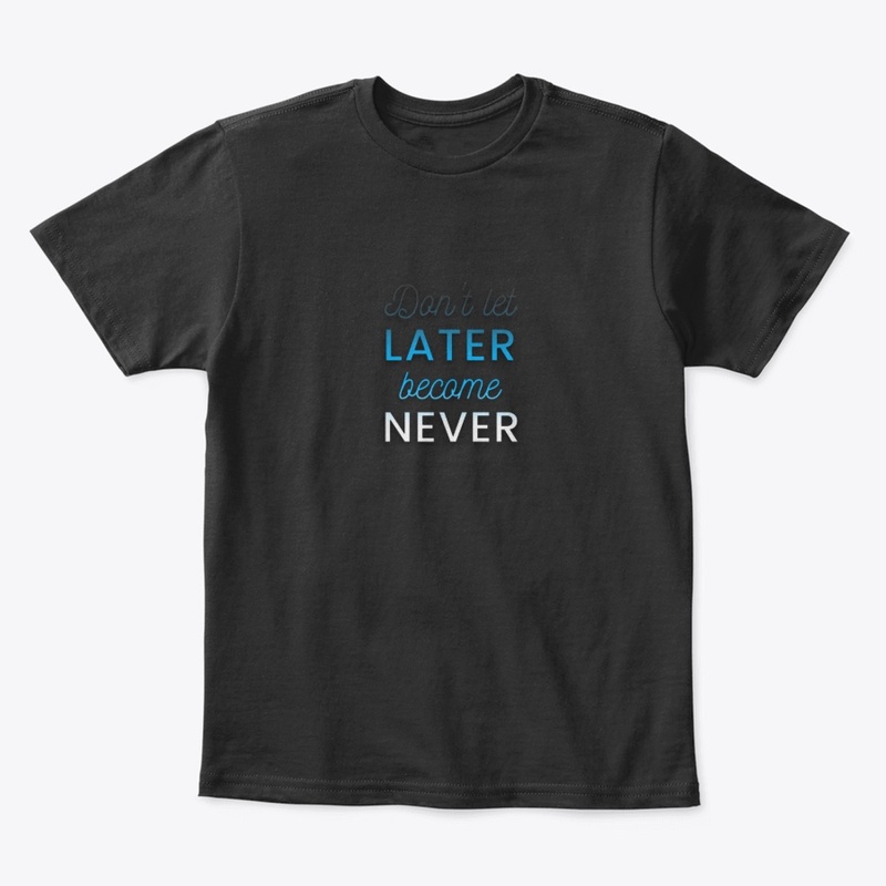 Don't let later become never