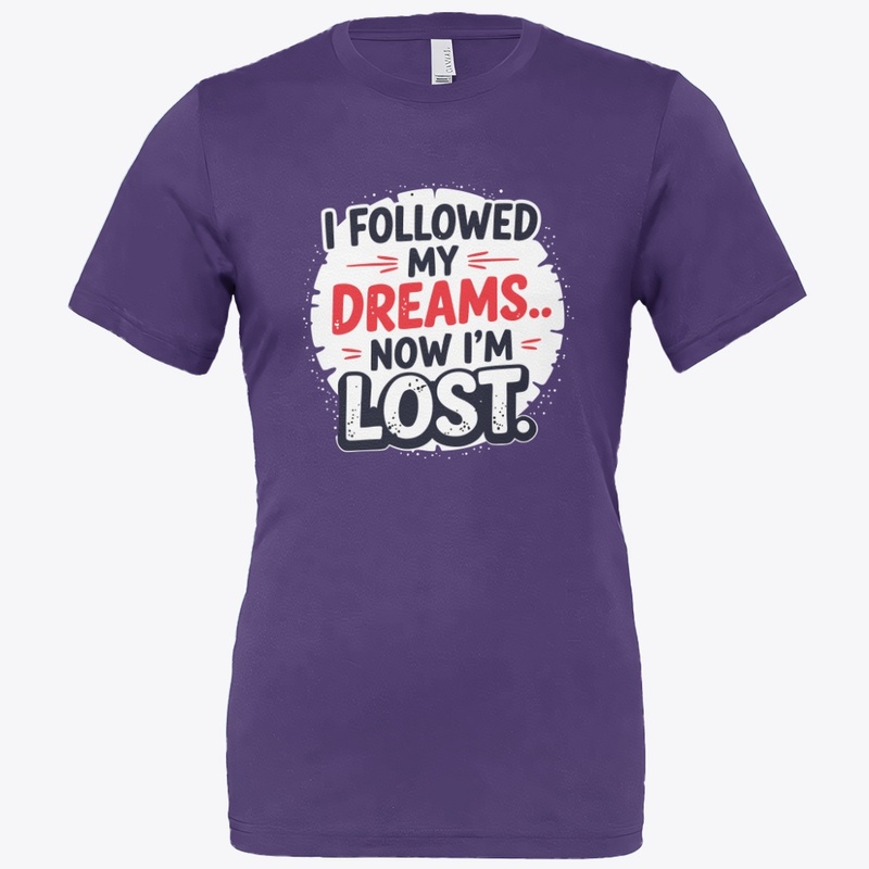 I followed my dreams… Now I’m lost