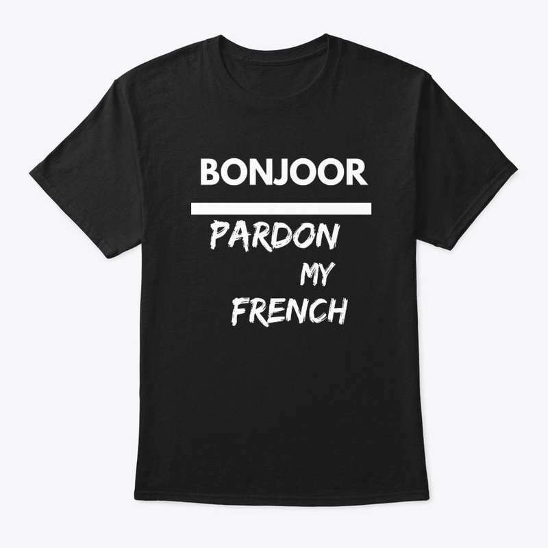 BONJOOR PARDON MY FRENCH