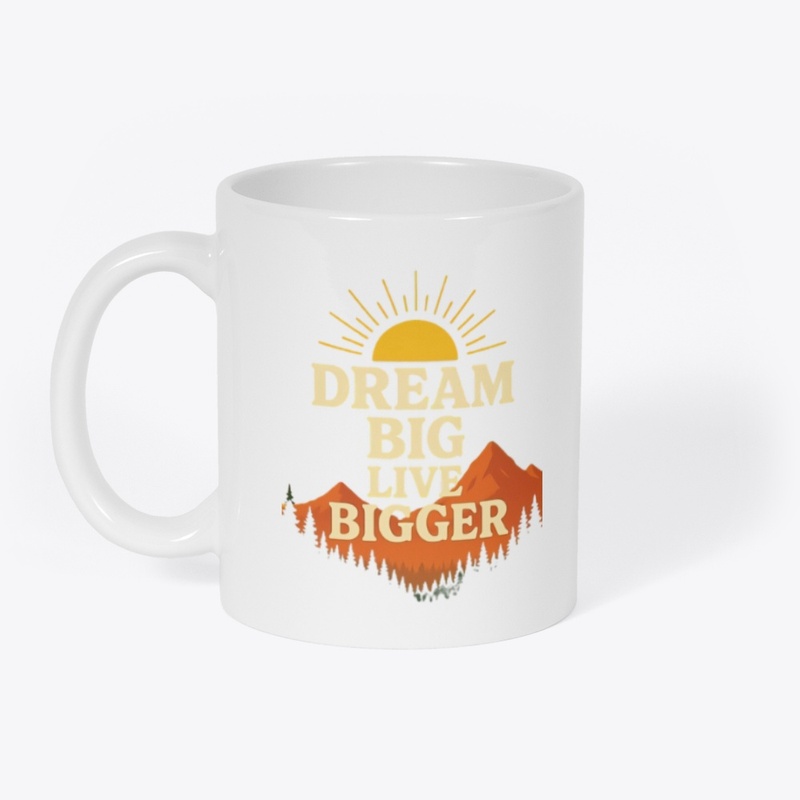 Dream big live bigger