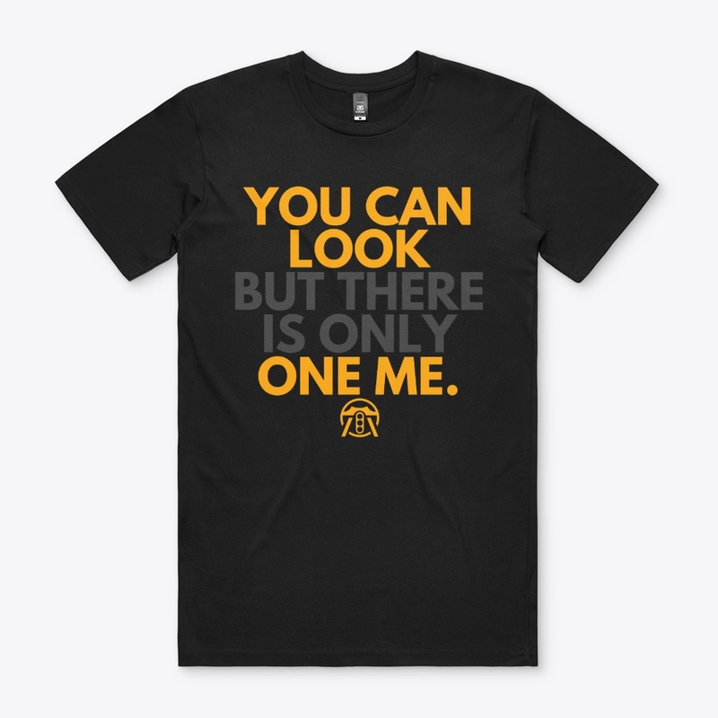 You can look but there is only one me.