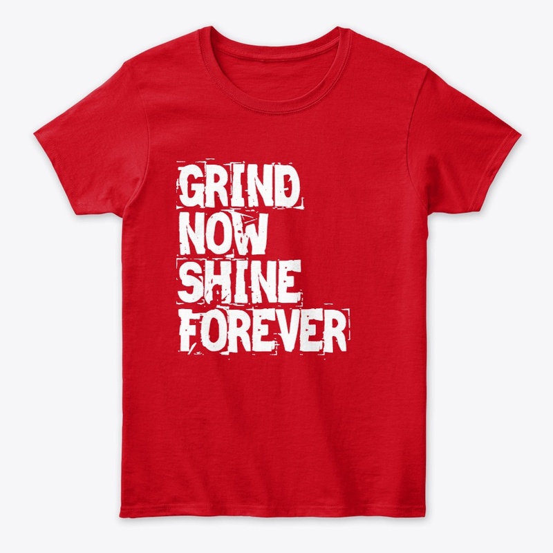GRIND NOW SHINE FOREVER TEE