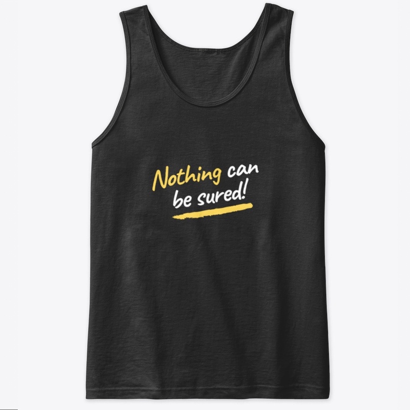 nothing can be sured.