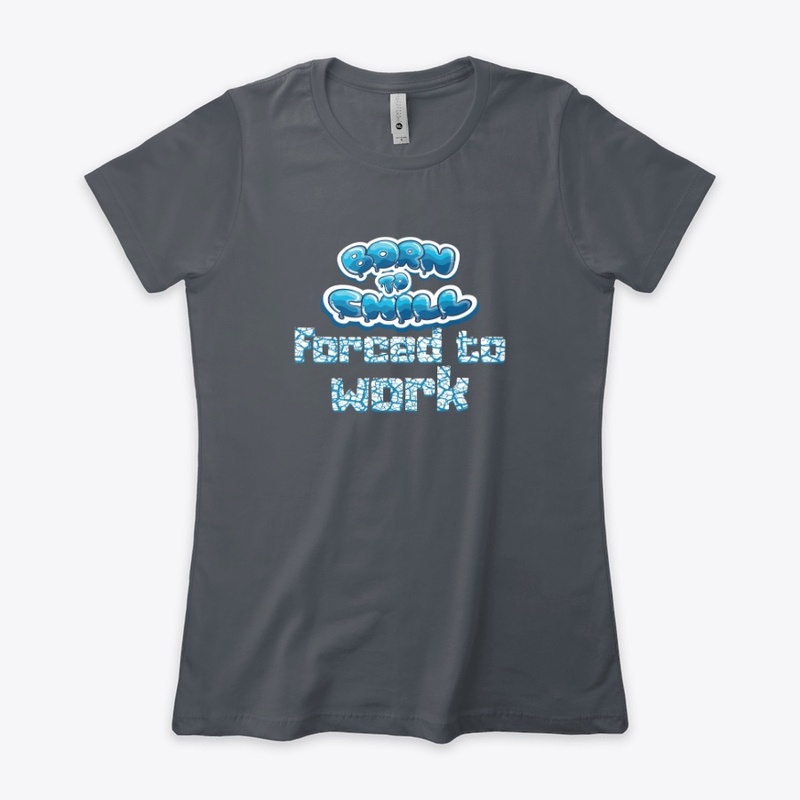 Born to Chill Forced to Work