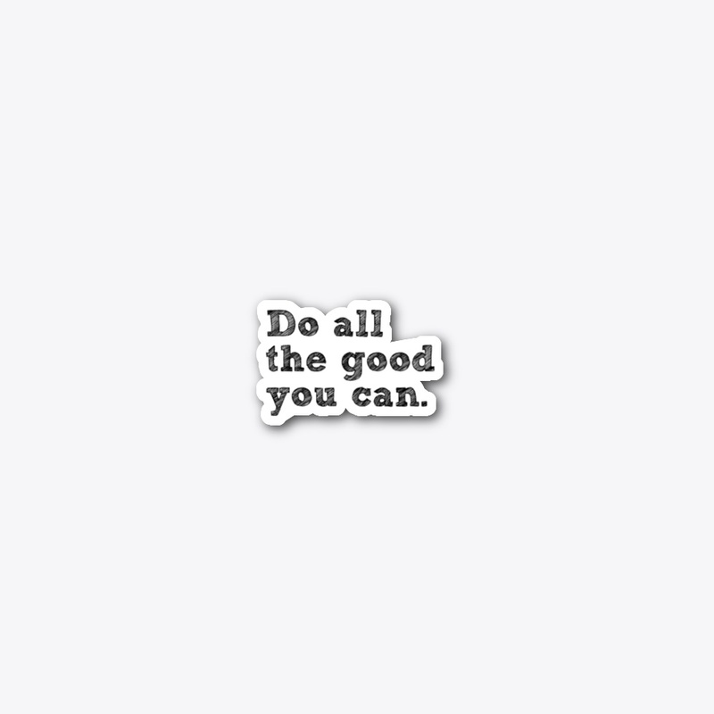 Do all the good you can 2.