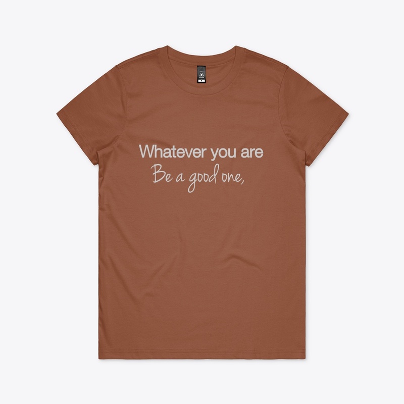 Whatever you are, be a good one.  