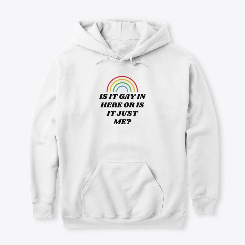 IS IT GAY IN HERE OR IS IT JUST ME?