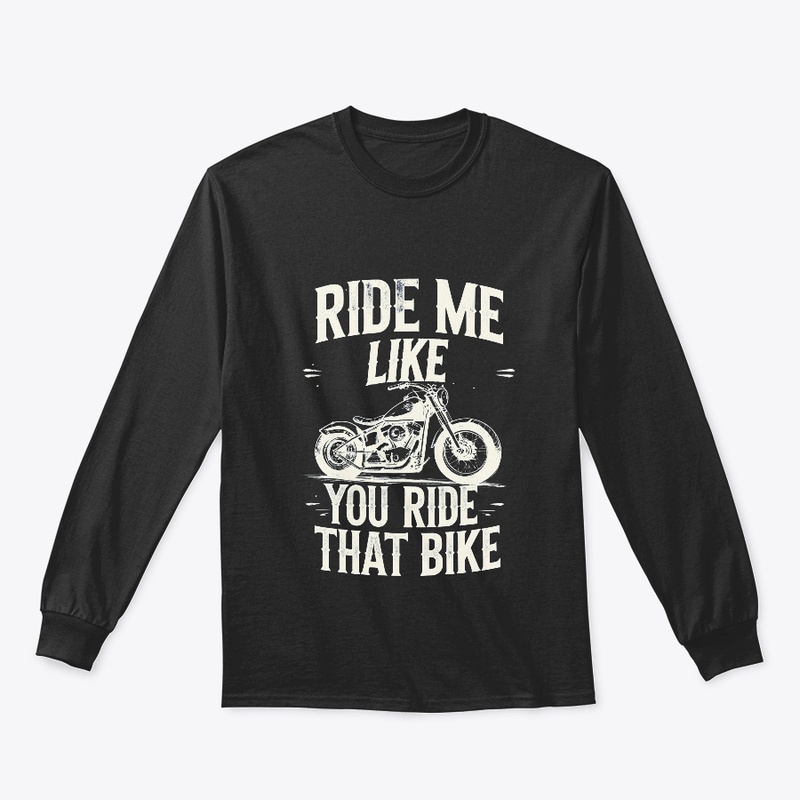 Ride Me Like You Ride That Bike