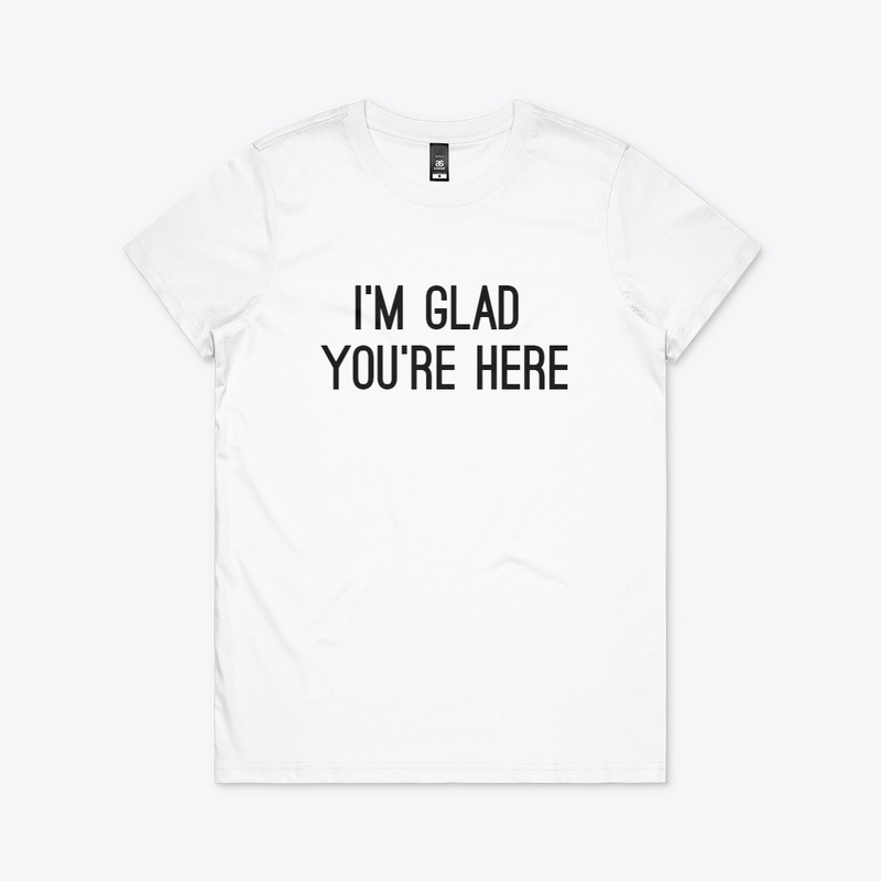 I'm Glad You're Here