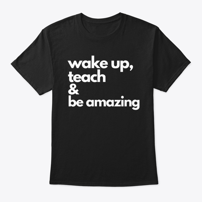 wake up, teach & be amazing...