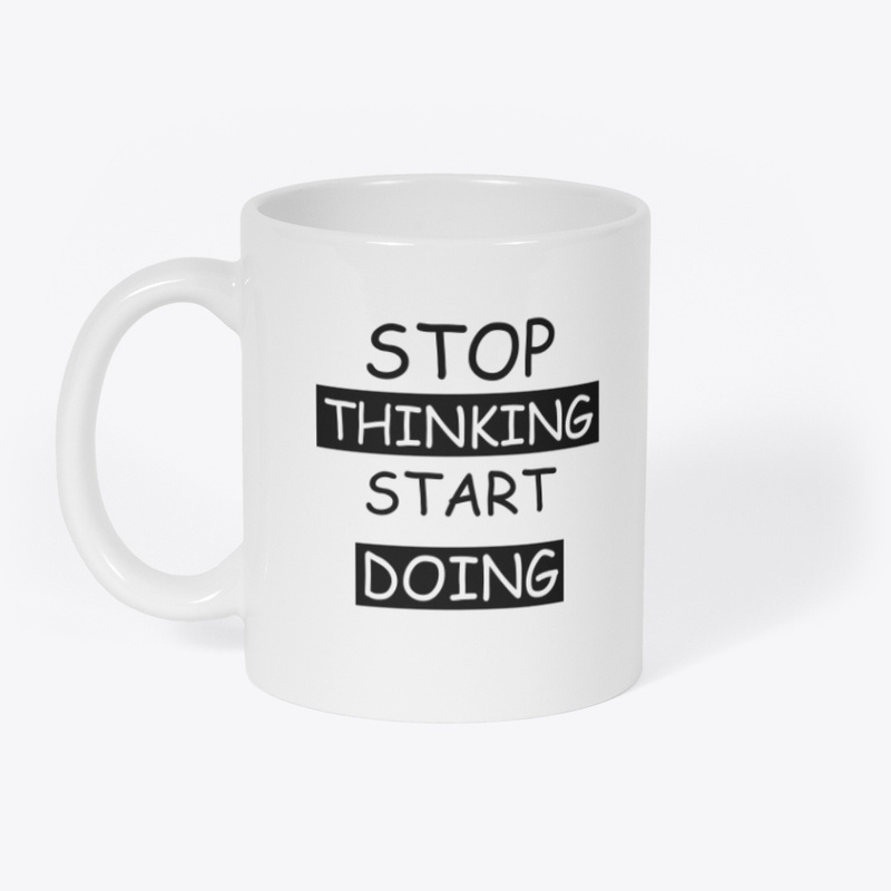 Stop Thinking Start Doing 