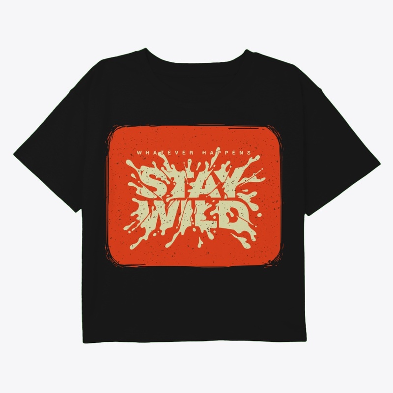 NO MATTER WHAT HAPPENS STAY WILD
