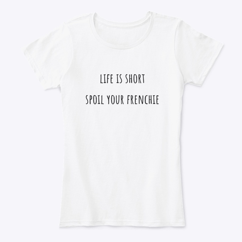 Life is short. Spoil your frenchie.