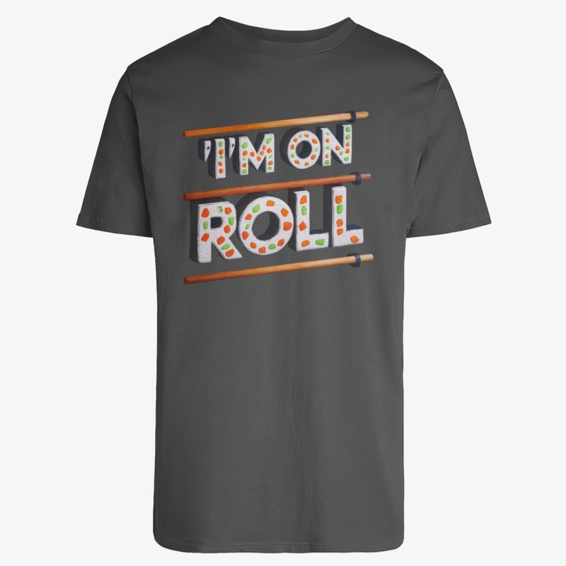 I'm On a Roll - Sushi Lover's Tee