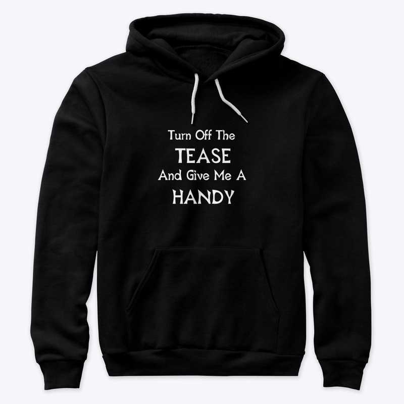 Turn Off The Tease And Give Me A HANDY