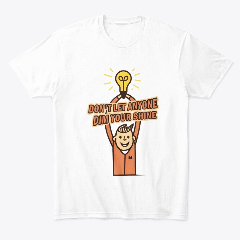 Don't let anyone dim your shine T-shirt
