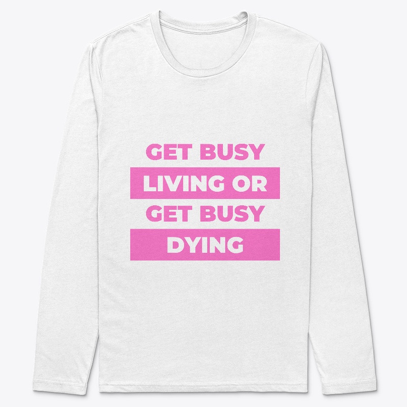 Get busy living or get busy dying.