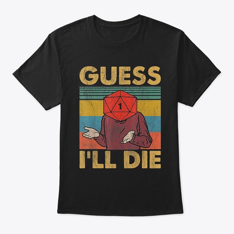 Guess I'll Die Rpg Humor T Shirt Black T-Shirt Front
