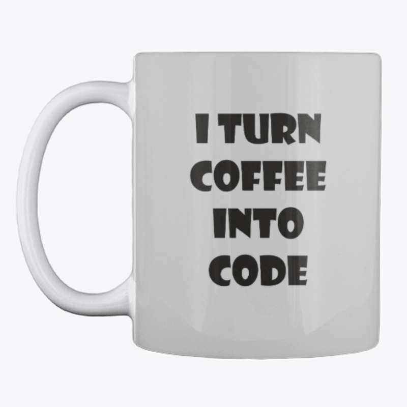 I Turn Coffee Into Code. 