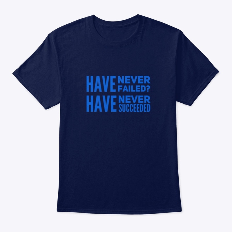 Have never failed? Have never succeeded