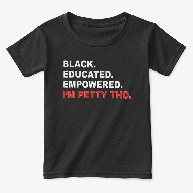 Black Educated Empowered I'm Petty Tho