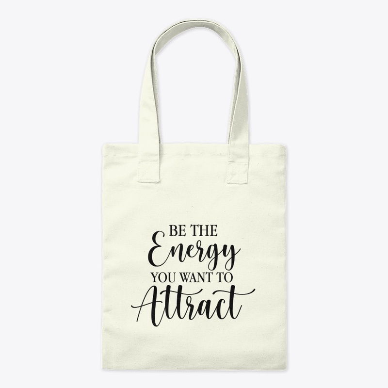 Be The Energy You Want To Attract