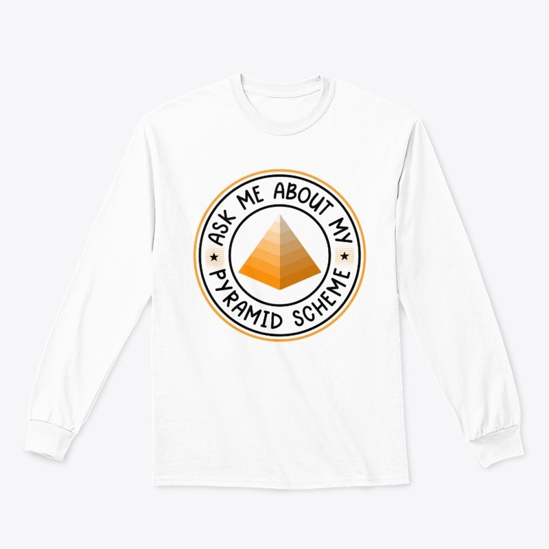 Ask me About My Pyramid Scheme White