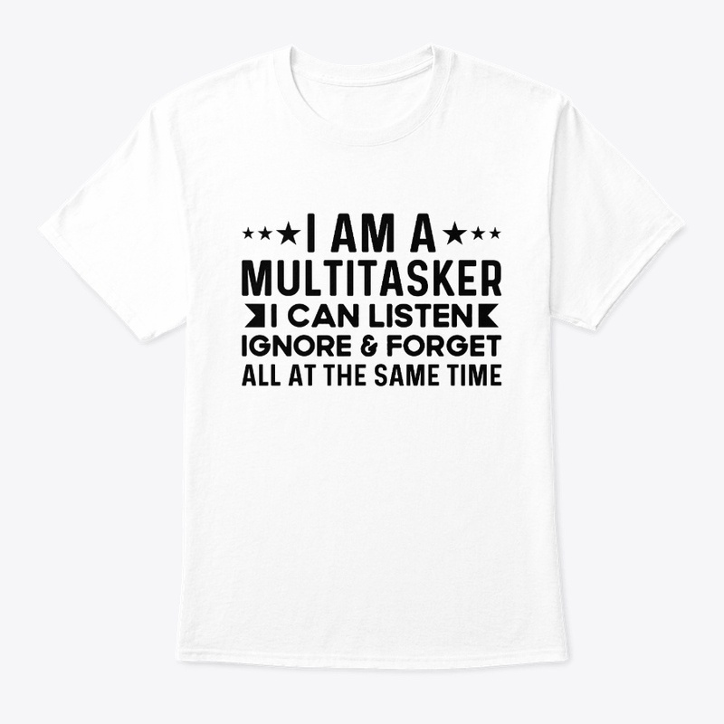 Multitasker I Can Listen Ignore & Forget