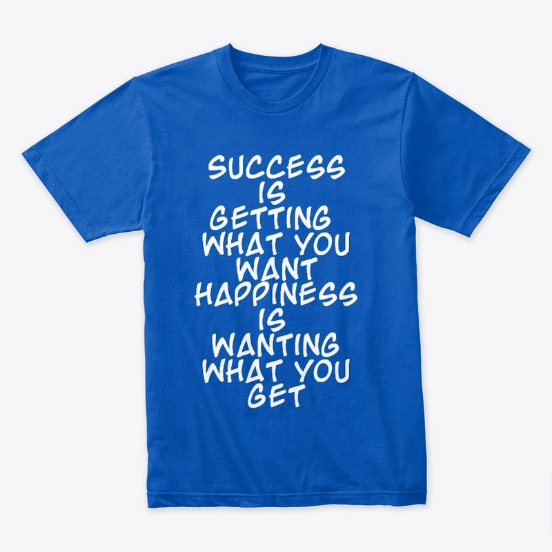 SUCCESS IS GETTING WHAT YOU WANT ...