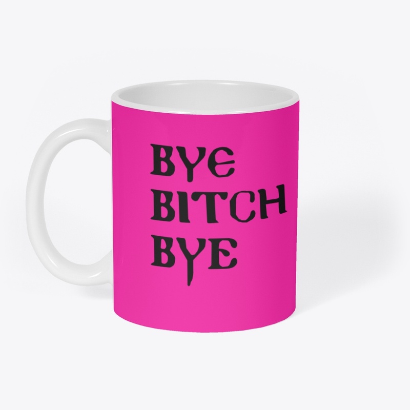bye bitch bye
