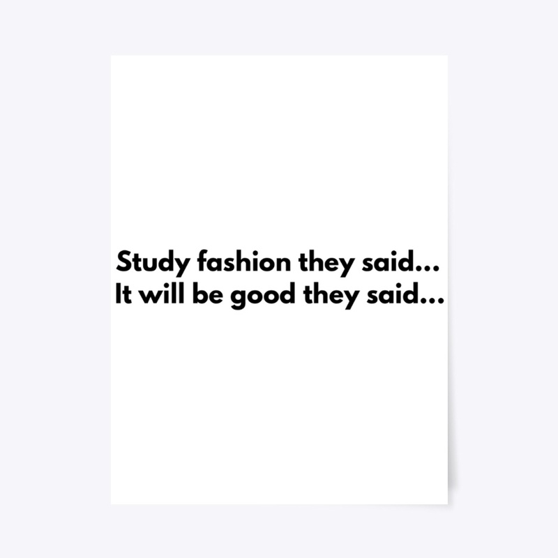 Study fashion they said...