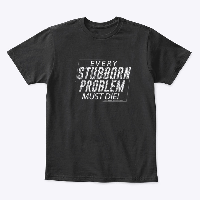 EVERY STUBBORN PROBLEM MUST DIE