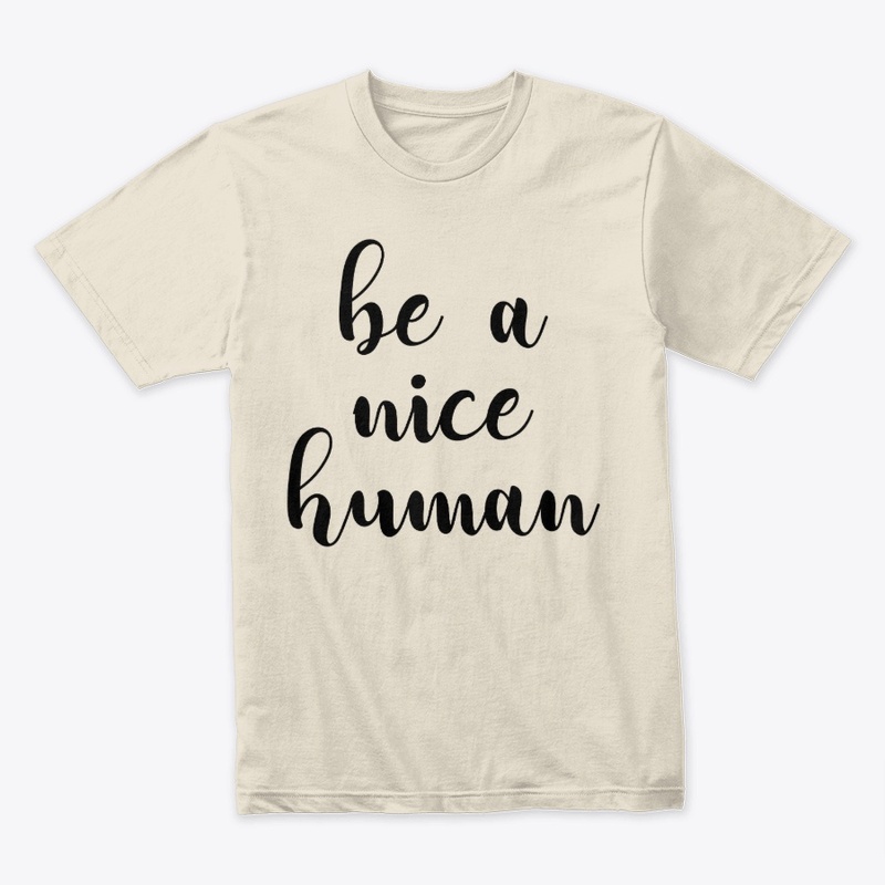 Be a nice Human.